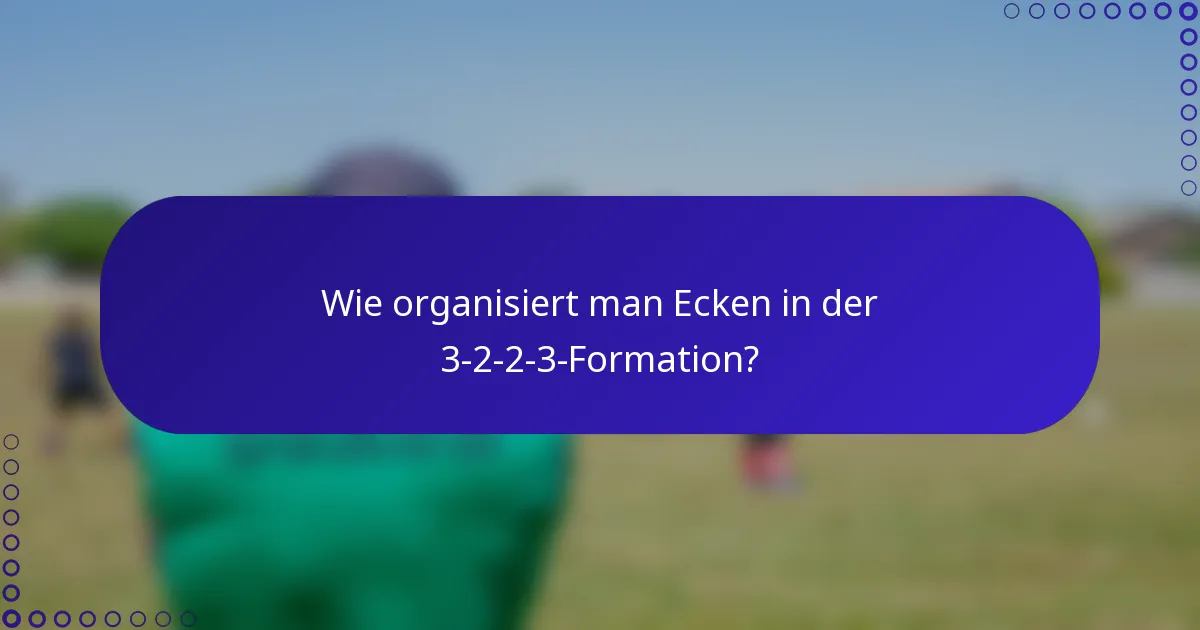 Wie organisiert man Ecken in der 3-2-2-3-Formation?