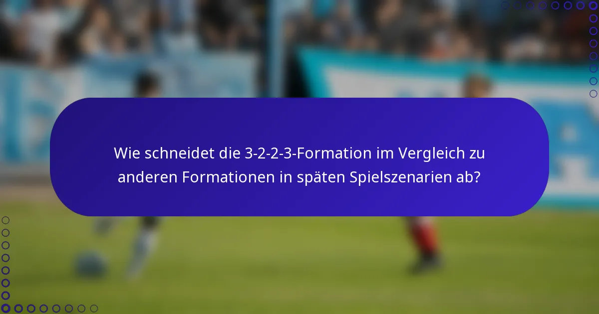 Wie schneidet die 3-2-2-3-Formation im Vergleich zu anderen Formationen in späten Spielszenarien ab?