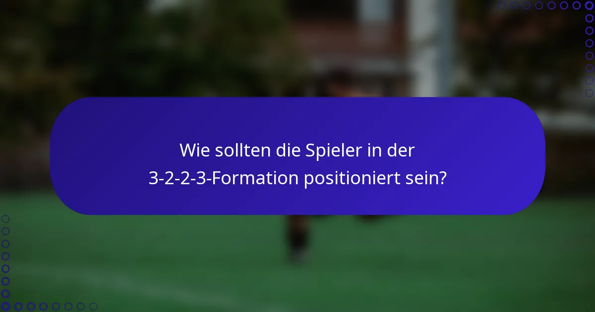 Wie sollten die Spieler in der 3-2-2-3-Formation positioniert sein?