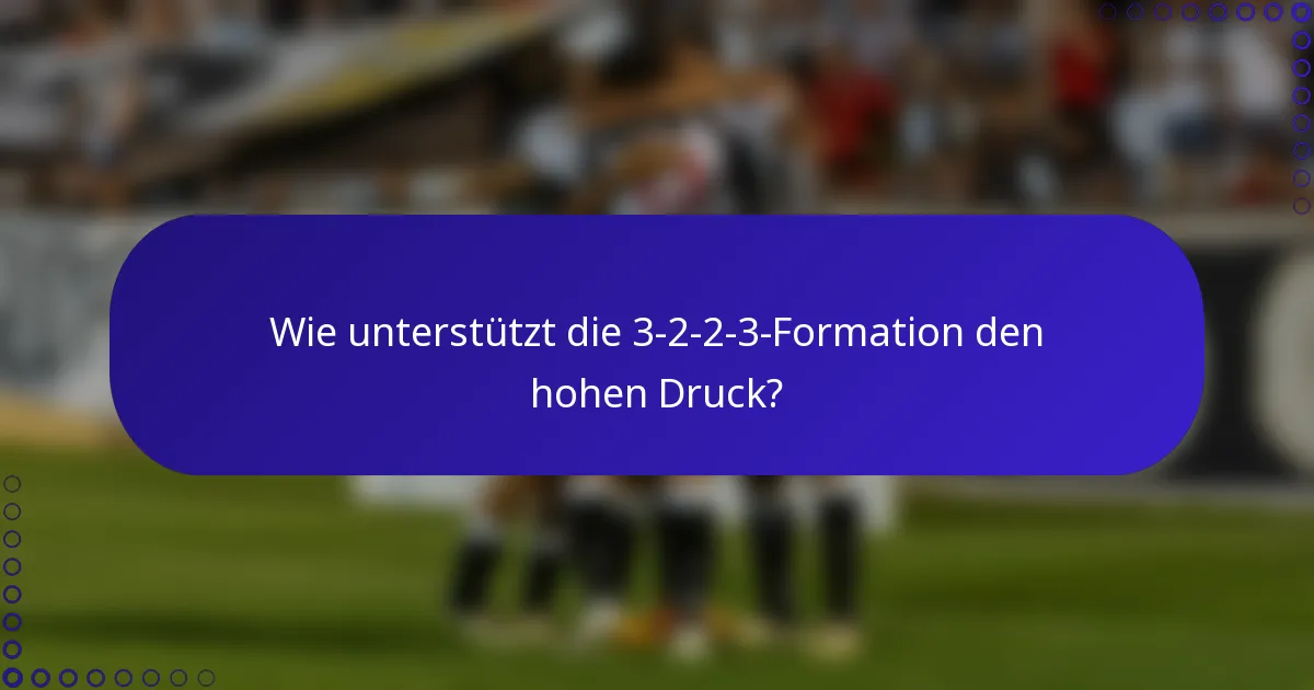 Wie unterstützt die 3-2-2-3-Formation den hohen Druck?