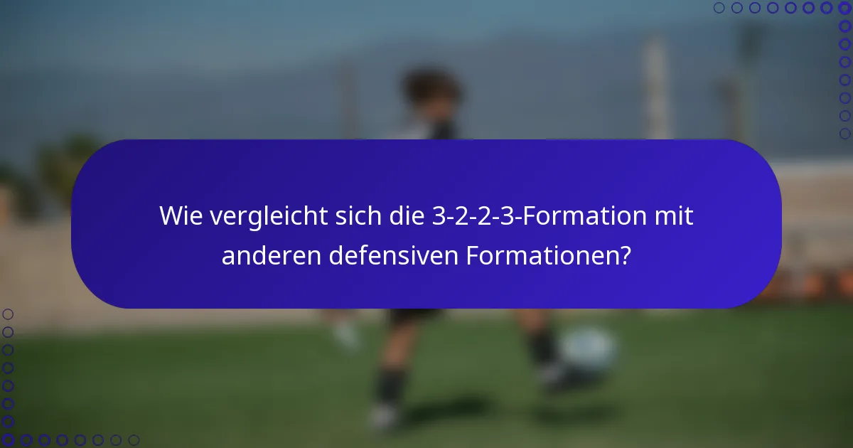 Wie vergleicht sich die 3-2-2-3-Formation mit anderen defensiven Formationen?