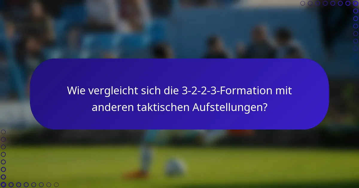 Wie vergleicht sich die 3-2-2-3-Formation mit anderen taktischen Aufstellungen?